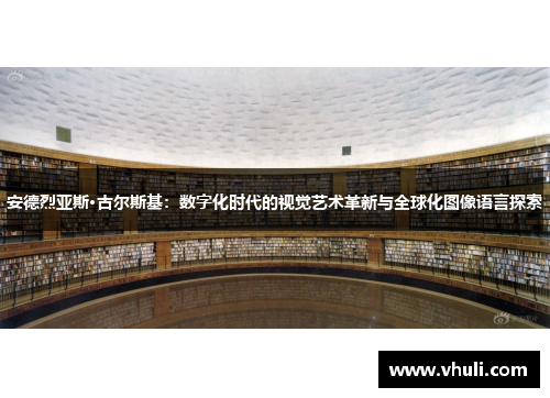 安德烈亚斯·古尔斯基：数字化时代的视觉艺术革新与全球化图像语言探索