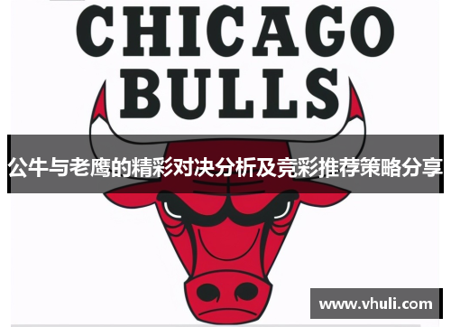 公牛与老鹰的精彩对决分析及竞彩推荐策略分享