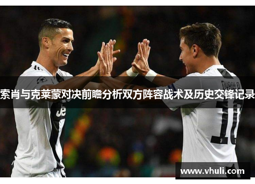 索肖与克莱蒙对决前瞻分析双方阵容战术及历史交锋记录